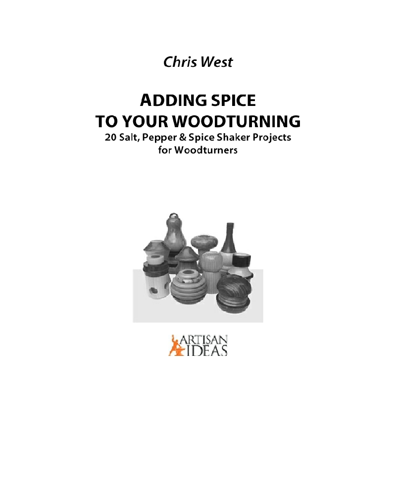 Adding Spice to Your Woodturning 20 Salt, Pepper and Spice Shaker Projects for Woodturners by West, Chris