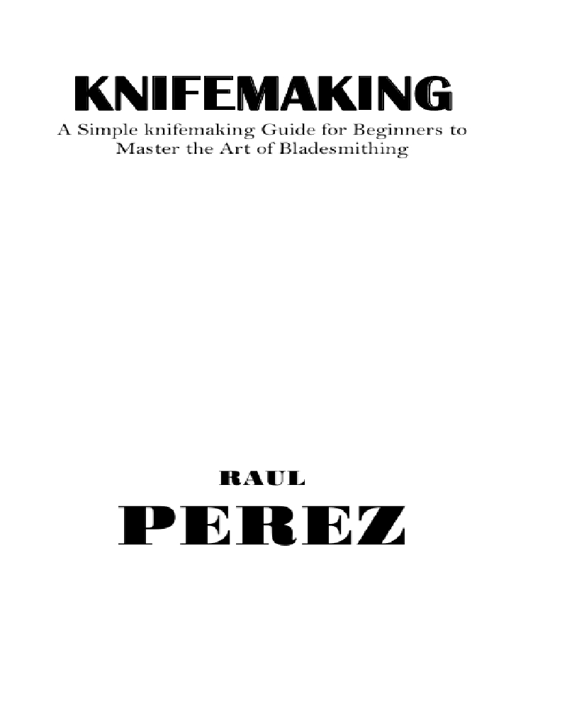 Knifemaking A Simple knifemaking Guide for Beginners to Master the Art of Bladesmithing