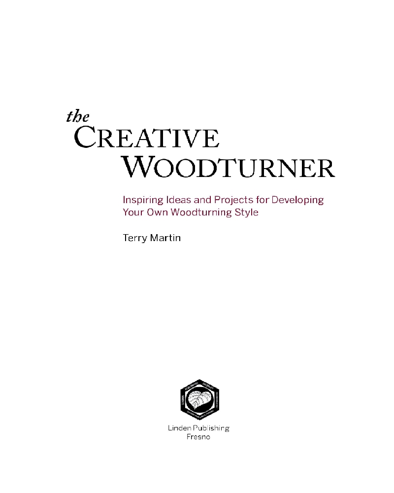 The Creative Woodturner Inspiring Ideas and Projects for Developing Your Own Woodturning Style by Terry Martin